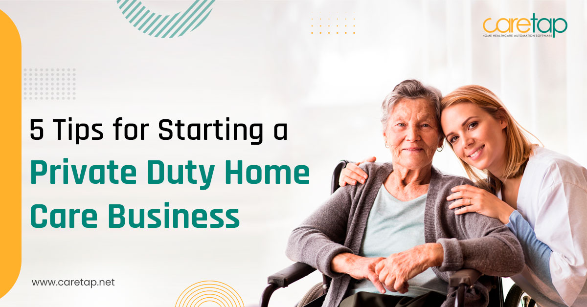 Tips for Starting a Private Duty Home Care Business